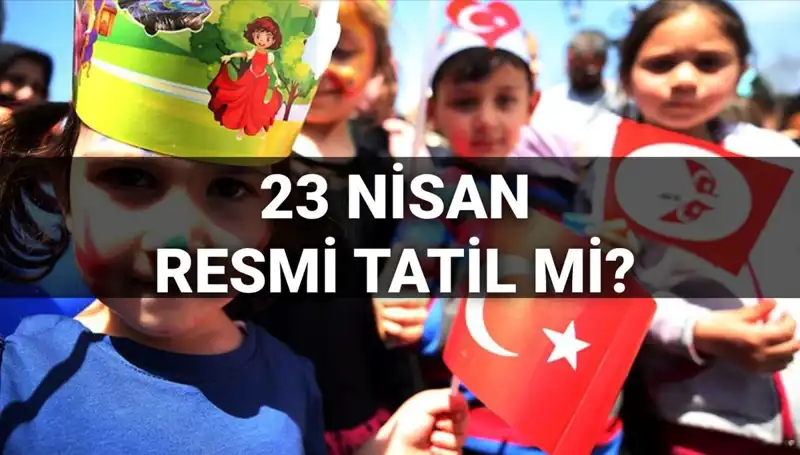 23 Nisan Resmi Tatil Mi? Öğrencileri Bekleyen Gelişmeler Neler?