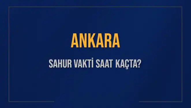 Ankara Sahur Vakti 2025: Saat Kaçta, İmsak Vakti Nedir?
