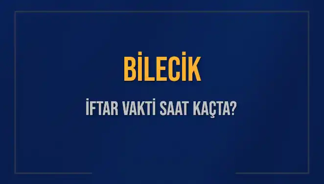 Bilecik'te İftar Vakti: Bugün Akşam Ezanı Saat Kaçta Okunacak?