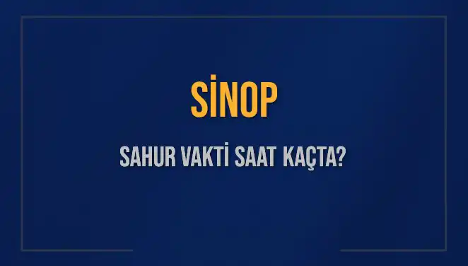 Sinop'ta Sahur Vakti! 2025 Takvimine Göre Saat Kaçta?