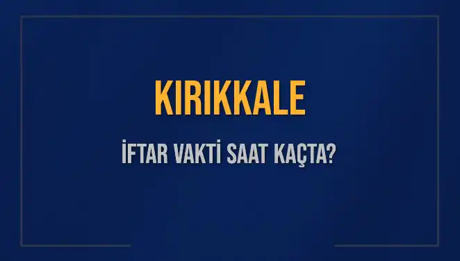Kırıkkale İftar Vakti Gündemde: Saat Kaçta Okunacak?