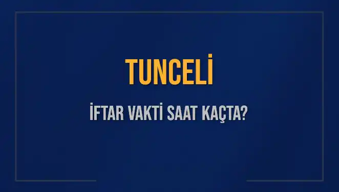 Tunceli'de İftar Saatleri: Bugün Akşam Ezanı Ne Zaman?
