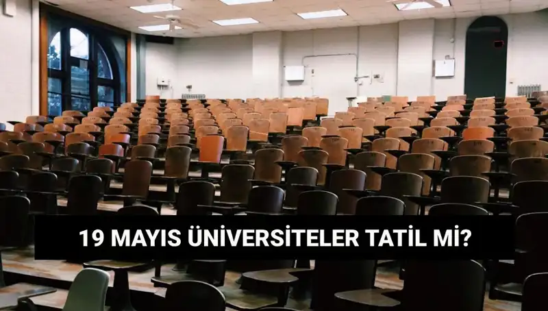 19 Mayıs'ta Üniversiteler Tatil Mi? Öğrencileri Bekleyen Yenilikler