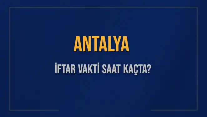 Antalya'da İftar Vakti: Saat Kaçta Okunacak ve Ne Kadar Kaldı?
