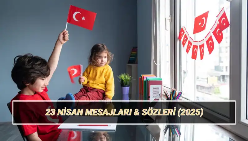 23 Nisan Ulusal Egemenlik ve Çocuk Bayramı Mesajları: Anlamlı Sözler ve Resimler