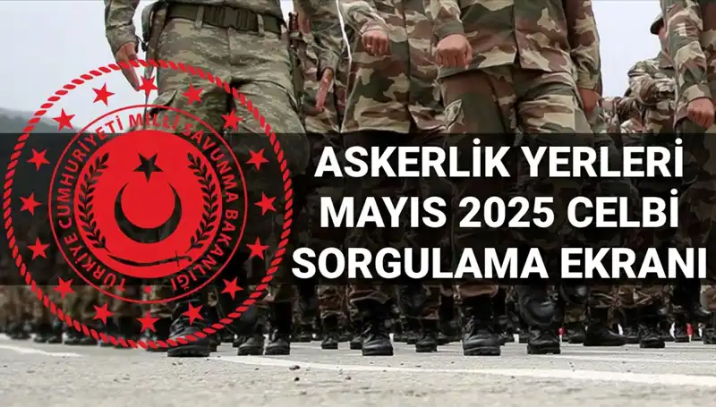 Mayıs Celbi Askerlik Yerleri Sorgulanmaya Başladı: MSB'den Sonuçlar Geldi!