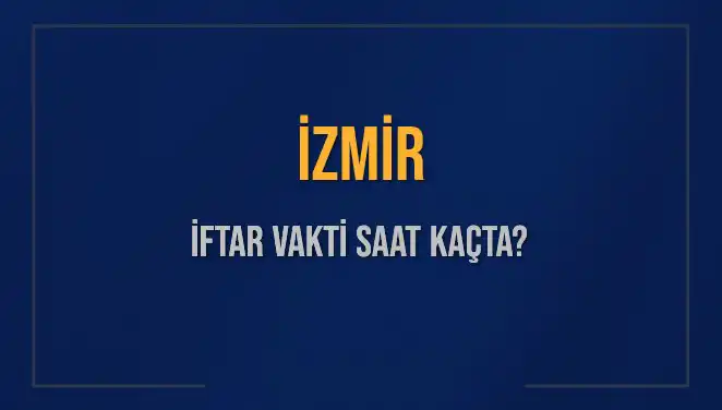 İzmir İftar Vakti ve Akşam Ezanı: Tüm Detaylar Burada!