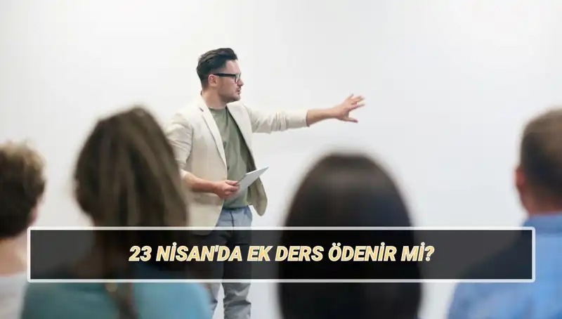 23 Nisan’da Ek Ders Ödemeleri: Kesilir mi, Ödenir mi? 2025’de Ne Kadar?