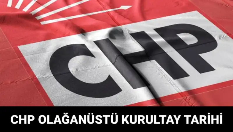 CHP Olağanüstü Kurultayı 2025: Tarih, Saat ve Adaylar Hakkında Bilgi