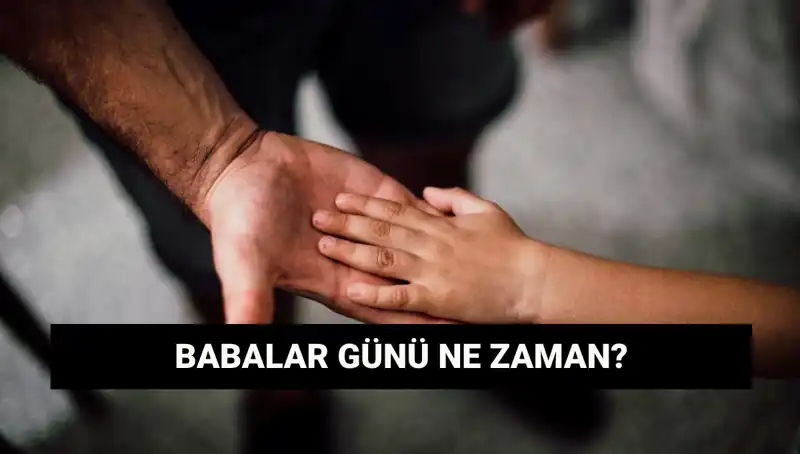 Babalar Günü 2025’te Ne Zaman? Tarihçesi ve Önemi