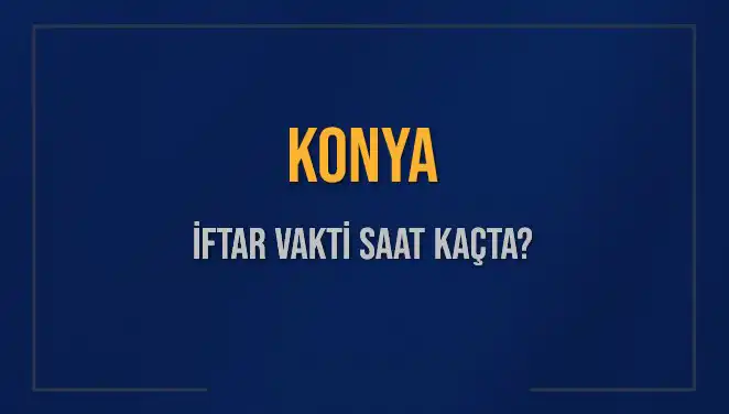 Konya'da İftar Vakti Ne Zaman? İşte Detaylar!