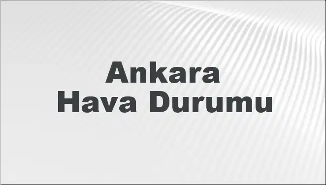 Ankara Hava Durumu: 2 Mart 2025'te Bugün, Yarın ve Önümüzdeki 5 Gün Nasıl Olacak?