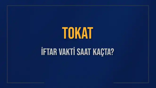 Tokat İftar Vakti: 5 Mart 2025'te Akşam Ezanı Saat Kaçta Okunacak?